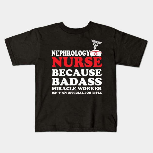 Nephrology Nurse Because Badass Miracle Worker Isn't an Official Job Title Kids T-Shirt by WorkMemes